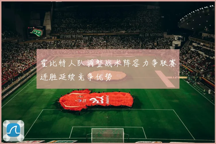 霍比特人队调整战术阵容力争联赛连胜延续竞争优势