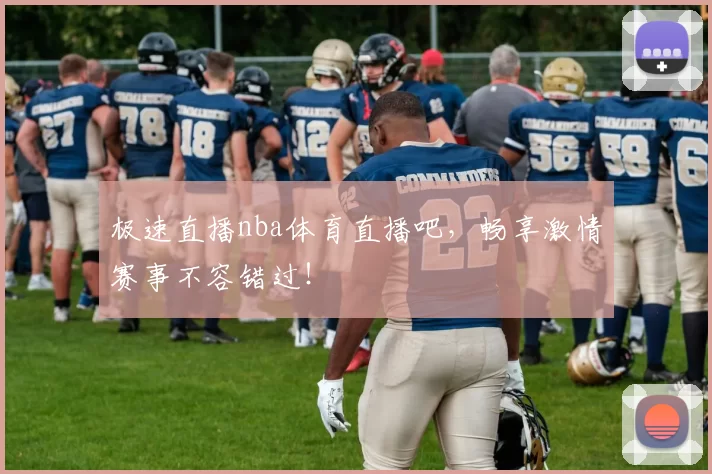 极速直播nba体育直播吧，畅享激情赛事不容错过！